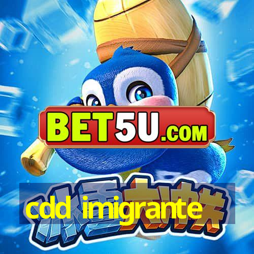 cdd imigrante